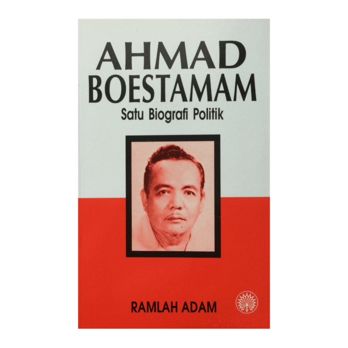 Ahmad Boestamam Satu Biografi Politik Ahmad Boestamam: Satu Biografi Politik