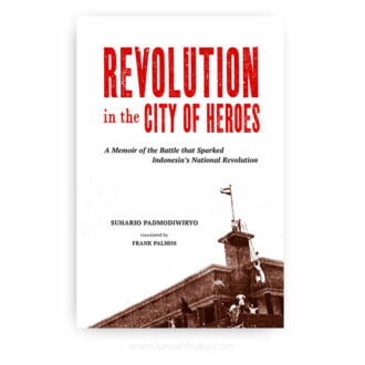 Revolution in the City of Heroes: A Memoir of the Battle that Sparked Indonesia’s National Revolution