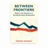 Between Frontiers: Nation and Identity in a Southeast Asian Borderland