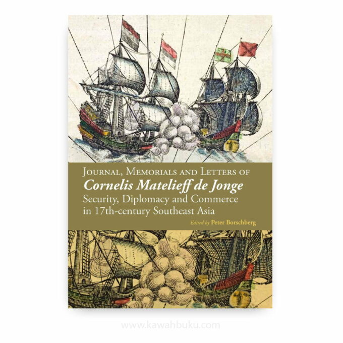 Journal, Memorials and Letters of Cornelis Matelieff de Jonge: Security, Diplomacy and Commerce in 17th-century Southeast Asia