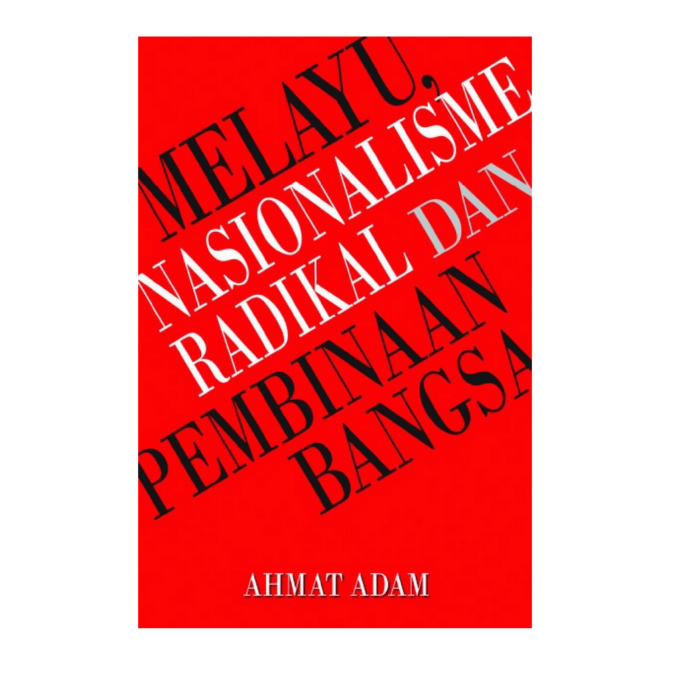 Melayu, Nasionalisme Radikal dan Pembinaan Bangsa Melayu, Nasionalisme Radikal dan Pembinaan Bangsa