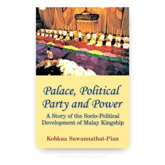 Palace, Political Party and Power: A Story of the Socio-Political Development of Malay Kingship