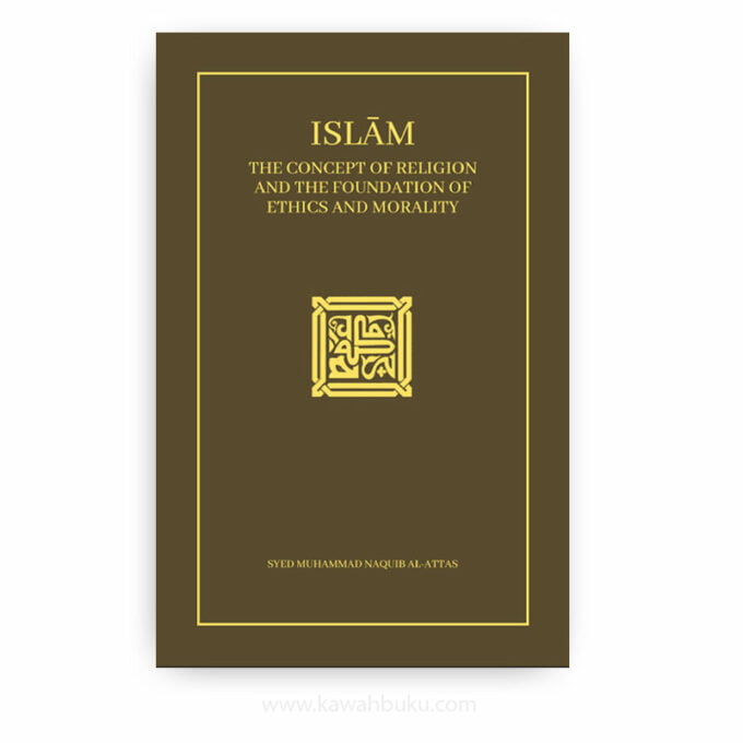 Islām: The Concept of Religion and the Foundation of Ethics and Morality