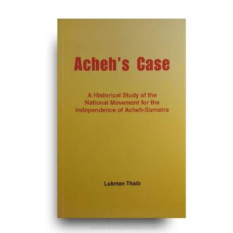 Acheh's Case: A Historical Study of the National Movement for the Independence of Acheh-Sumatra