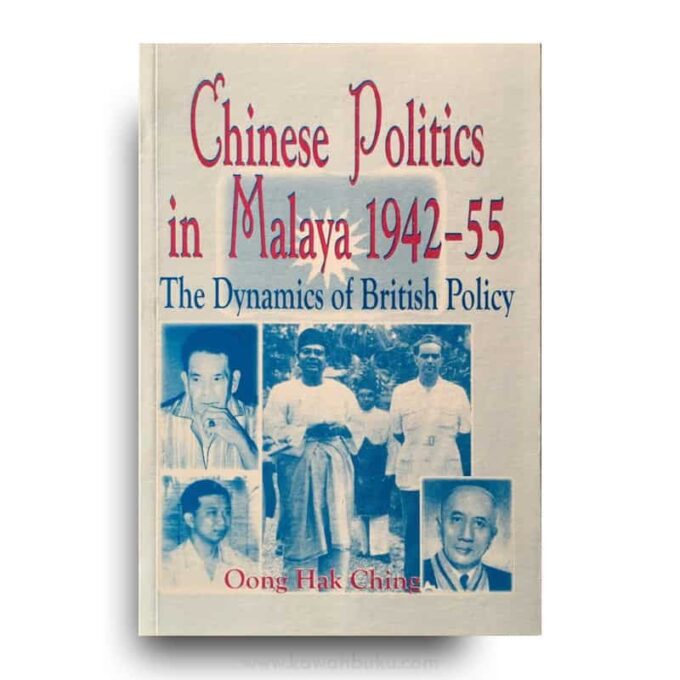 Chinese Politics in Malaya 1942-55: The Dynamics of British Policy