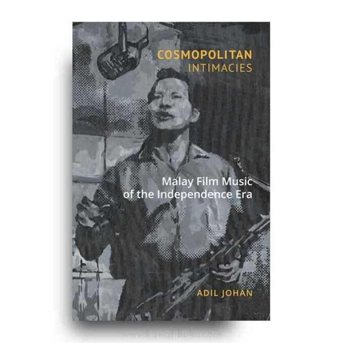 Cosmopolitan Intimacies: Malay Film Music of the Independence Era Cosmopolitan Intimacies: Malay Film Music of the Independence Era