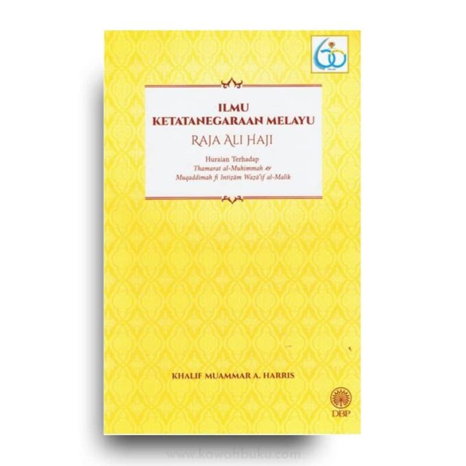 Ilmu Ketatanegaraan Melayu Raja Ali Haji Huraian Terhadap Thamarat al-Muhimmah dan Muqaddimah fi Intiẓām Waẓā’if al-Malik Ilmu Ketatanegaraan Melayu Raja Ali Haji