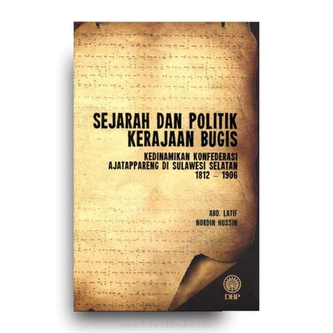 Sejarah dan Politik Kerajaan Bugis: Kedinamikan Konfederasi Ajatappareng di Sulawesi Selatan 1812-1906