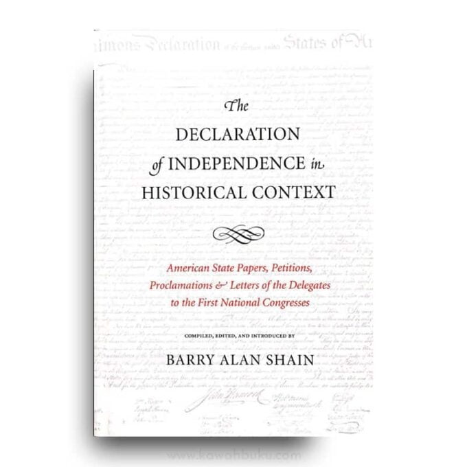 The Declaration of Independence in Historical Context: American State Papers, Petitions, Proclamations, and Letters of the Delegates to the First National Congresses