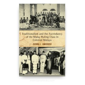 Traditionalism and the Ascendancy of the Malay Ruling Class in Colonial Malaya