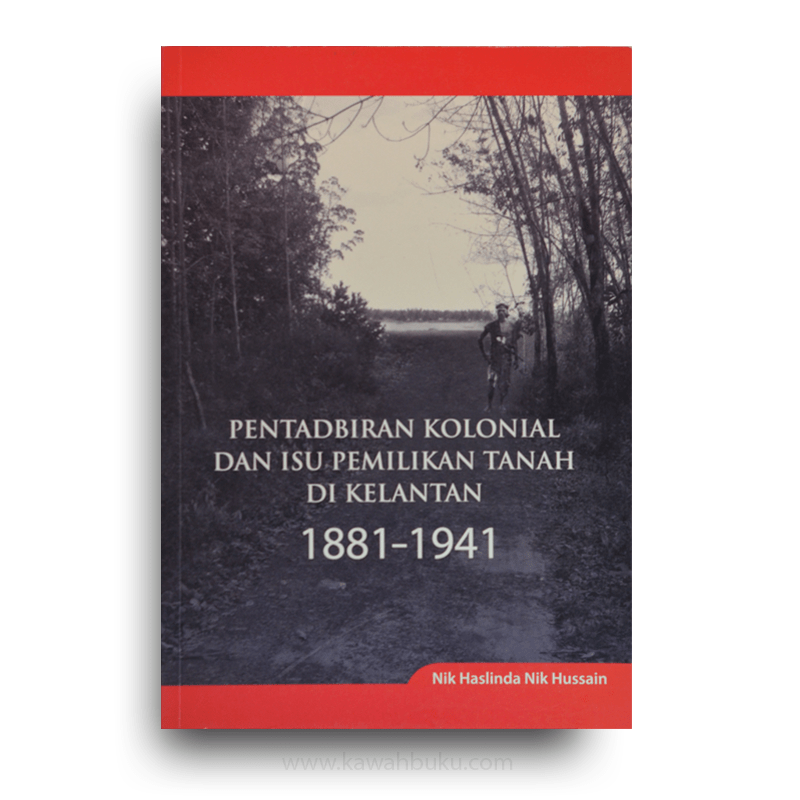 Pentadbiran Kolonial Dan Isu Pemilikan Tanah Di Kelantan 1881 1941 Kawah Buku