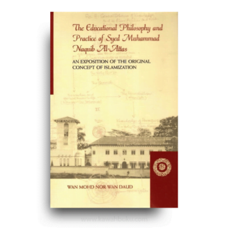 The Educational Philosophy and Practice of Syed Muhammad Naquib Al-Attas: An Exposition of the Original Concept of Islamization