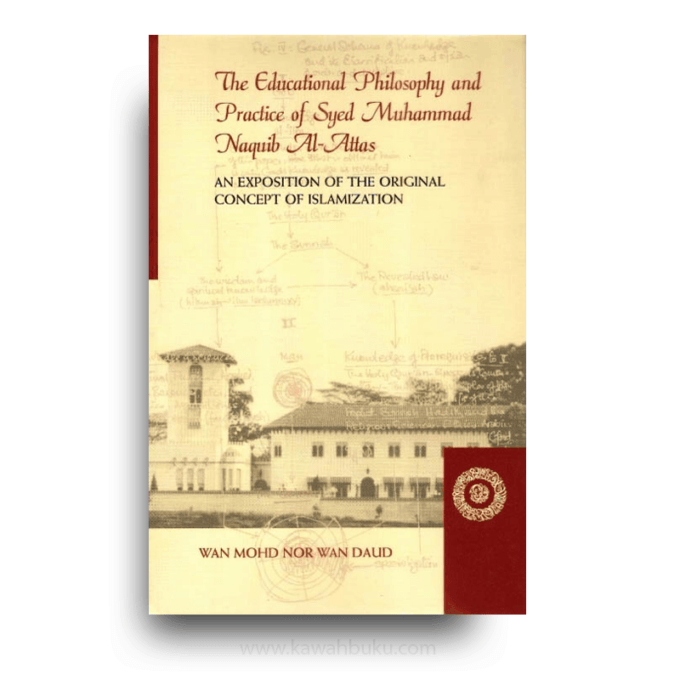 The Educational Philosophy and Practice of Syed Muhammad Naquib Al-Attas: An Exposition of the Original Concept of Islamization The Educational Philosophy and Practice of Syed Muhammad Naquib Al-Attas: An Exposition of the Original Concept of Islamization