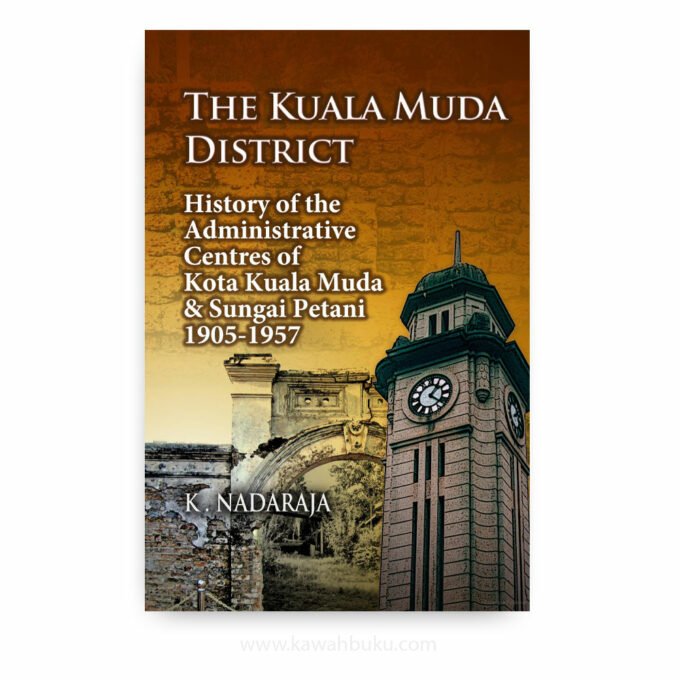 The Kuala Muda District: History of the Administrative Centres of Kota Kuala Muda and Sungai Petani, 1905-1957 The Kuala Muda District: History of the Administrative Centres of Kota Kuala Muda and Sungai Petani, 1905-1957