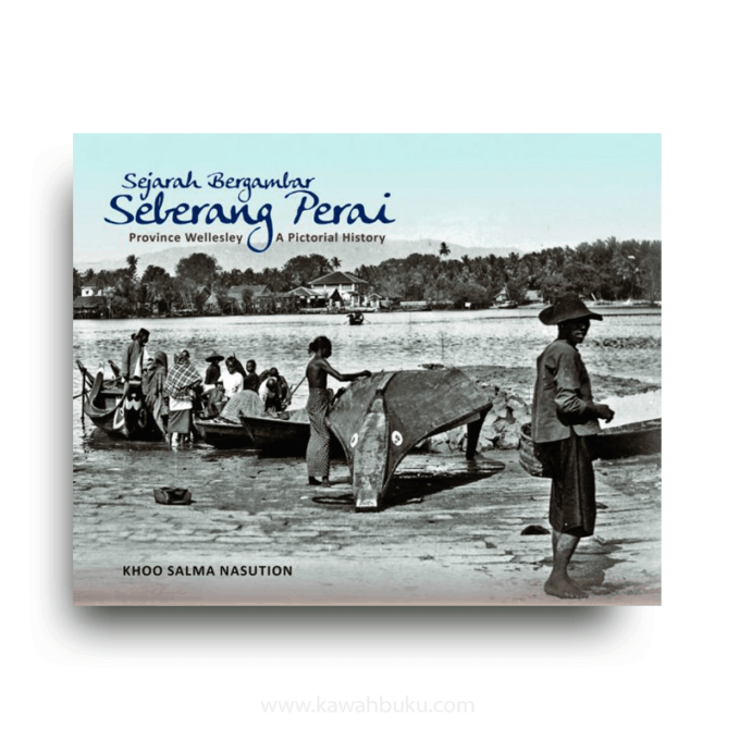 Sejarah Bergambar Seberang Perai / Province Wellesley, A Pictorial History Sejarah Bergambar Seberang Perai / Province Wellesley, A Pictorial History
