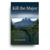 Kill the Major: The True Story of the Allied Guerrilla Hunt for the Last Japanese Forces in Borneo Kill the Major: The True Story of the Allied Guerrilla Hunt for the Last Japanese Forces in Borneo