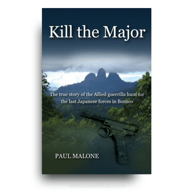 Kill the Major: The True Story of the Allied Guerrilla Hunt for the Last Japanese Forces in Borneo Kill the Major: The True Story of the Allied Guerrilla Hunt for the Last Japanese Forces in Borneo