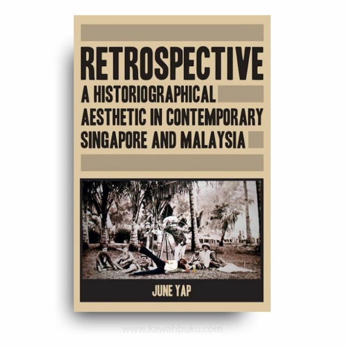 Retrospective: A Historiographical Aesthetic in Contemporary Singapore and Malaysia Retrospective: A Historiographical Aesthetic in Contemporary Singapore and Malaysia