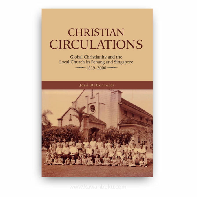 Christian Circulations: Global Christianity and the Local Church in Penang and Singapore, 1819-2000 Christian Circulations: Global Christianity and the Local Church in Penang and Singapore, 1819-2000
