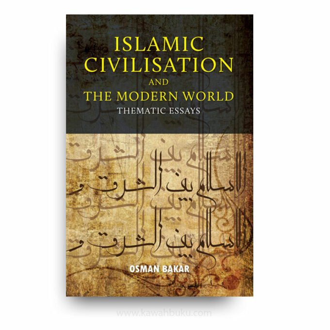 Islamic Civilisation and the Modern World: Thematic Essays Islamic Civilisation and the Modern World: Thematic Essays