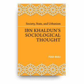 Society, State, and Urbanism: Ibn Khaldun’s Sociological Thought