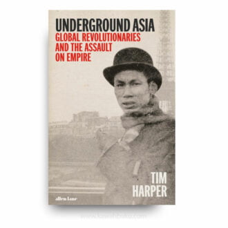 Underground Asia: Global Revolutionaries and the Assault on Empire