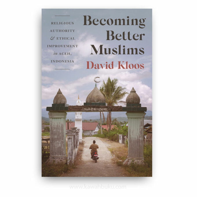 Becoming Better Muslims: Religious Authority and Ethical Improvement in Aceh, Indonesia