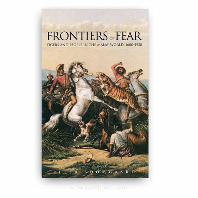 Frontiers of Fear: Tigers and People in the Malay World, 1600-1950 Frontiers of Fear: Tigers and People in the Malay World, 1600-1950