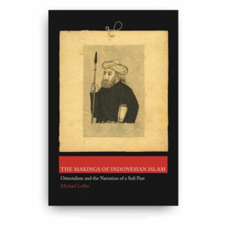 The Makings of Indonesian Islam: Orientalism and the Narration of a Sufi Past