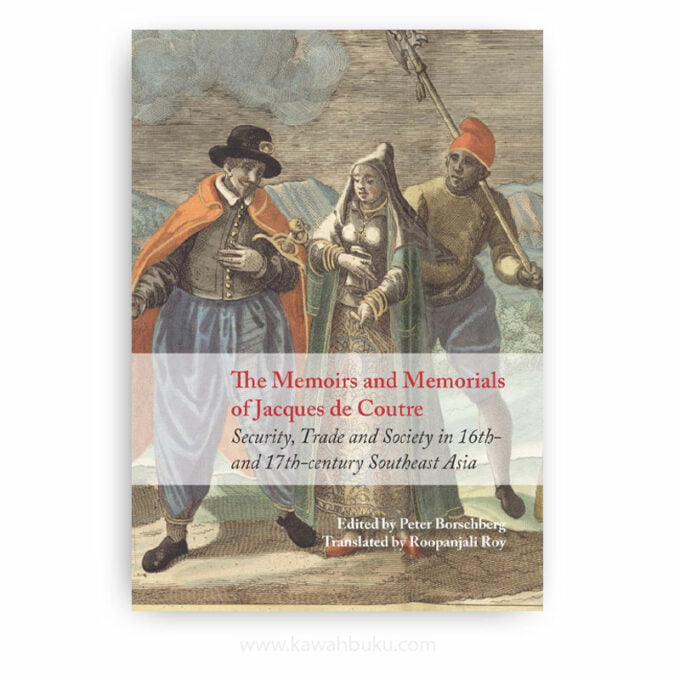 The Memoirs and Memorials of Jacques de Coutre: Security, Trade and Society in 16th- and 17th-century Southeast Asia