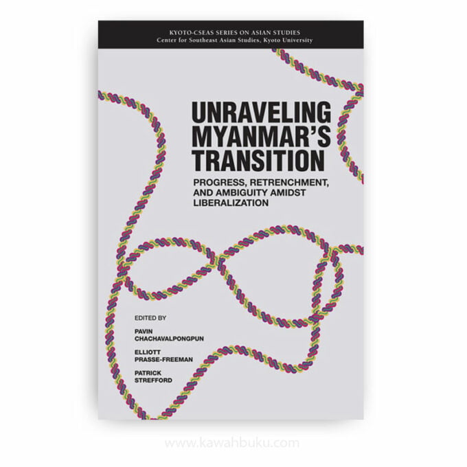 Unraveling Myanmar's Transition: Progress, Retrenchment and Ambiguity Amidst Liberalization Unraveling Myanmar's Transition: Progress, Retrenchment and Ambiguity Amidst Liberalization