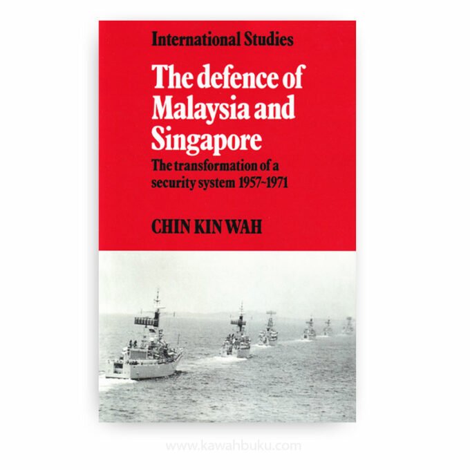 The Defence of Malaysia and Singapore: The Transformation of a Security System 1957–1971 The Defence of Malaysia and Singapore: The Transformation of a Security System 1957–1971