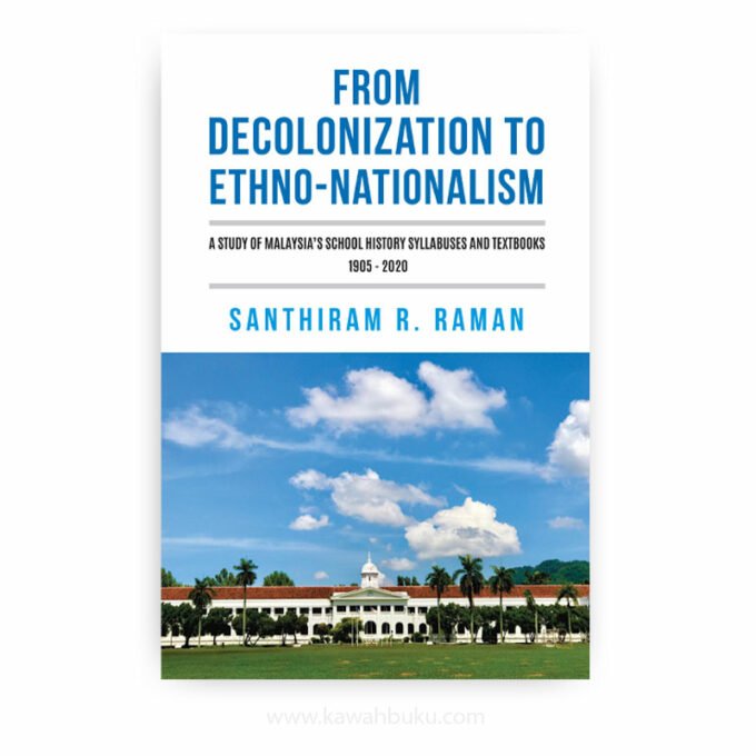 From Decolonization to Ethno-Nationalism: A Study of Malaysia's School History Syllabuses and Textbooks, 1905-2020 From Decolonization to Ethno-Nationalism: A Study of Malaysia's School History Syllabuses and Textbooks, 1905-2020