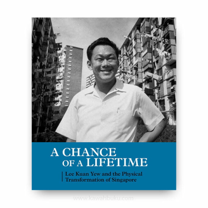 A Chance of a Lifetime: Lee Kuan Yew and the Physical Transformation of Singapore