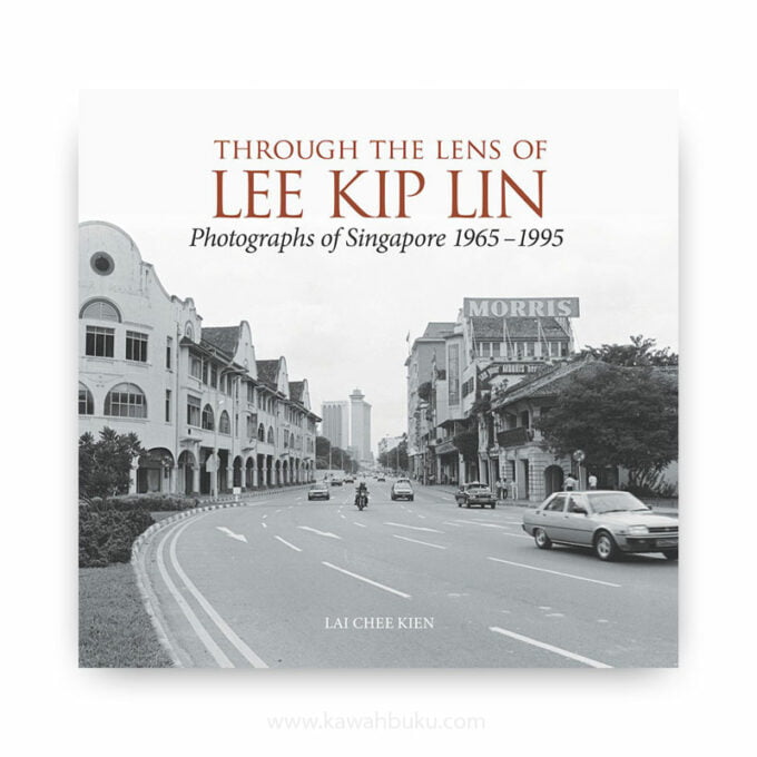Through the Lens of Lee Kip Lin: Photographs of Singapore 1965-1995 Through the Lens of Lee Kip Lin: Photographs of Singapore 1965-1995