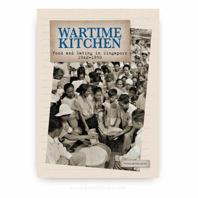 Wartime Kitchen: Food and Eating in Singapore, 1942-1950 Wartime Kitchen: Food and Eating in Singapore, 1942-1950
