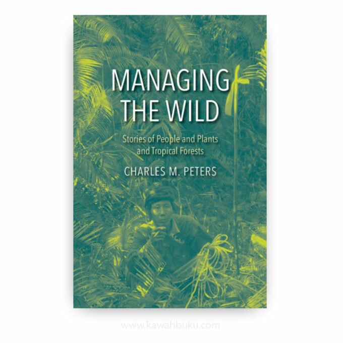 Managing the Wild: Stories of People and Plants and Tropical Forests