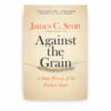 Against the Grain: A Deep History of the Earliest States Against the Grain: A Deep History of the Earliest States