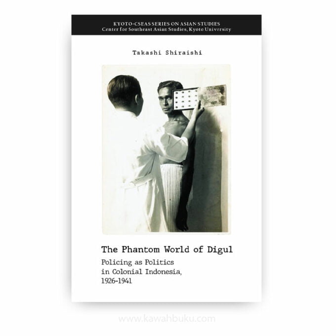 The Phantom World of Digul: Policing as Politics in Colonial Indonesia, 1926-1941 The Phantom World of Digul: Policing as Politics in Colonial Indonesia, 1926-1941