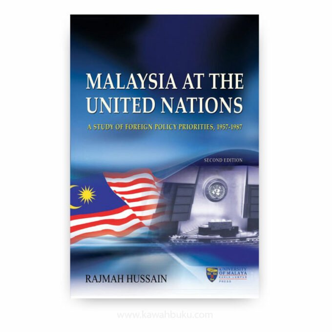 Malaysia at the United Nations: A Study of Foreign Policy Priorities, 1957-1987 Malaysia at the United Nations: A Study of Foreign Policy Priorities, 1957-1987