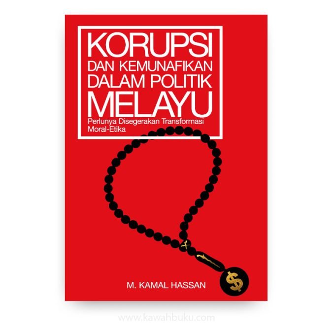 Korupsi dan Kemunafikan dalam Politik Melayu: Perlunya Disegerakan Transformasi Moral-Etika Korupsi dan Kemunafikan dalam Politik Melayu: Perlunya Disegerakan Transformasi Moral-Etika