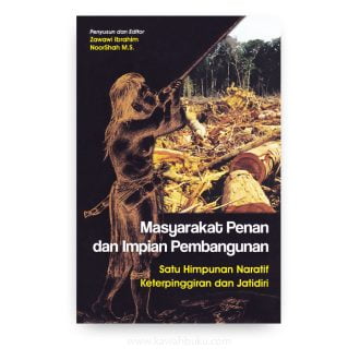 Masyarakat Penan dan Impian Pembangunan: Satu Himpunan Naratif Keterpinggiran dan Jatidiri