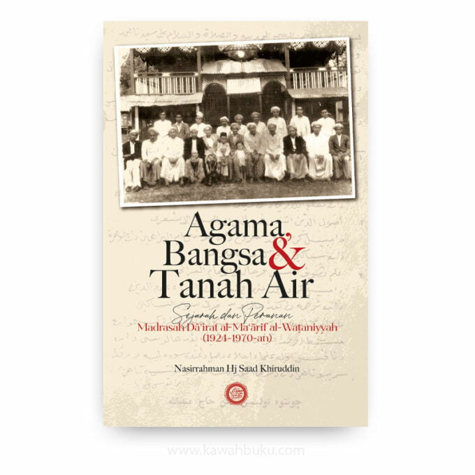 Agama, Bangsa dan Tanah Air: Sejarah dan Peranan Madrasah Dā’irat al-Ma‘ārif al-Waṭaniyyah (1924-1970-an) Agama, Bangsa dan Tanah Air: Sejarah dan Peranan Madrasah Dā’irat al-Ma‘ārif al-Waṭaniyyah (1924-1970-an)