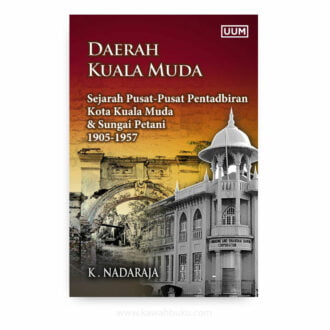 Daerah Kuala Muda: Sejarah Pusat-Pusat Pentadbiran Kota Kuala Muda DAN Sungai Petani 1905-1957