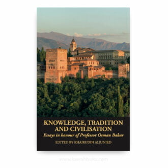 Knowledge, Tradition and Civilization: Essays in Honour of Professor Osman Bakar
