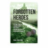 Forgotten Heroes: The True Story of Sarawak People Who Fought and Died Assisting Allied Forces in WWII