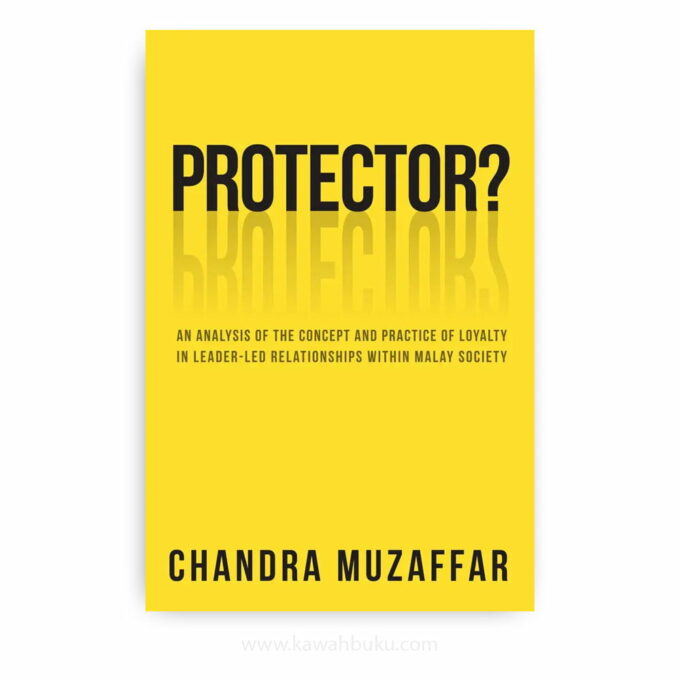 Protector?: An Analysis of the Concept and Practice of Loyalty in Leader-Led Relationships Within Malay Society Protector?: An Analysis of the Concept and Practice of Loyalty in Leader-Led Relationships Within Malay Society