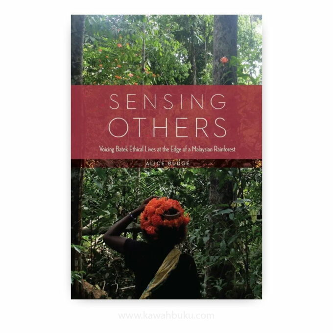 Sensing Others: Voicing Batek Ethical Lives the Edge of a Malaysian Rainforest Sensing Others: Voicing Batek Ethical Lives the Edge of a Malaysian Rainforest