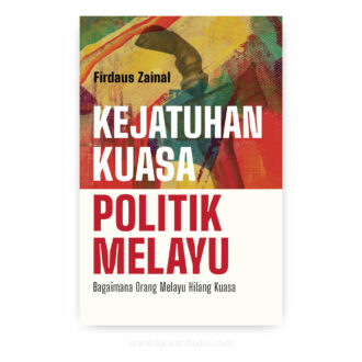 Kejatuhan Kuasa Politik Melayu: Bagaimana Orang Melayu Hilang Kuasa