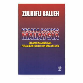 Negara Bangsa Malaysia: Gerakan Nasionalisme, Perjuangan Politik dan Dasar Negara